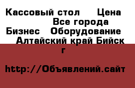 Кассовый стол ! › Цена ­ 5 000 - Все города Бизнес » Оборудование   . Алтайский край,Бийск г.